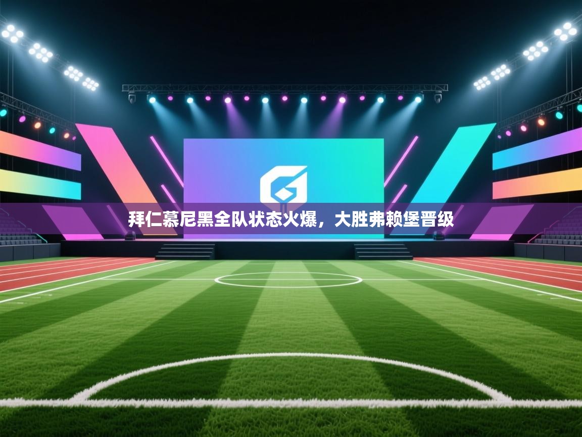 拜仁慕尼黑全队状态火爆，大胜弗赖堡晋级