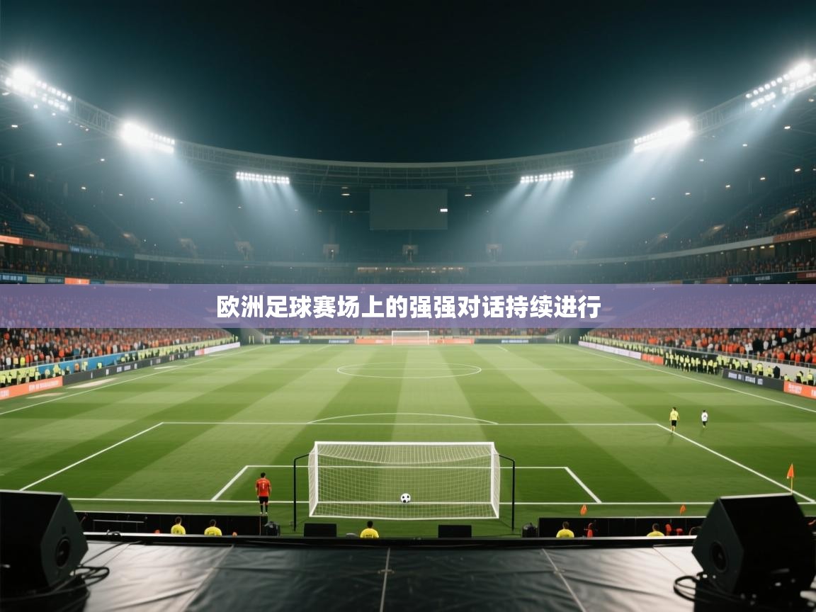 欧洲足球赛场上的强强对话持续进行  第1张