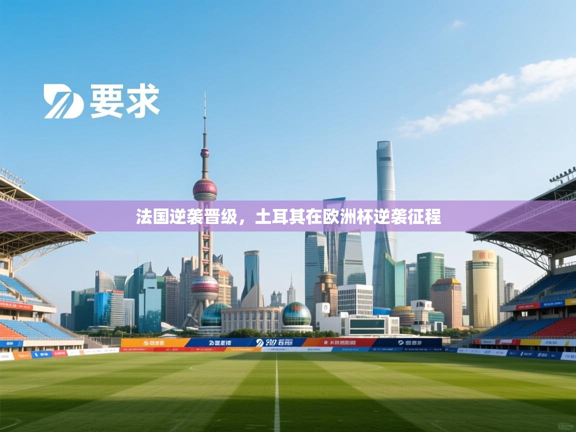 法国逆袭晋级，土耳其在欧洲杯逆袭征程