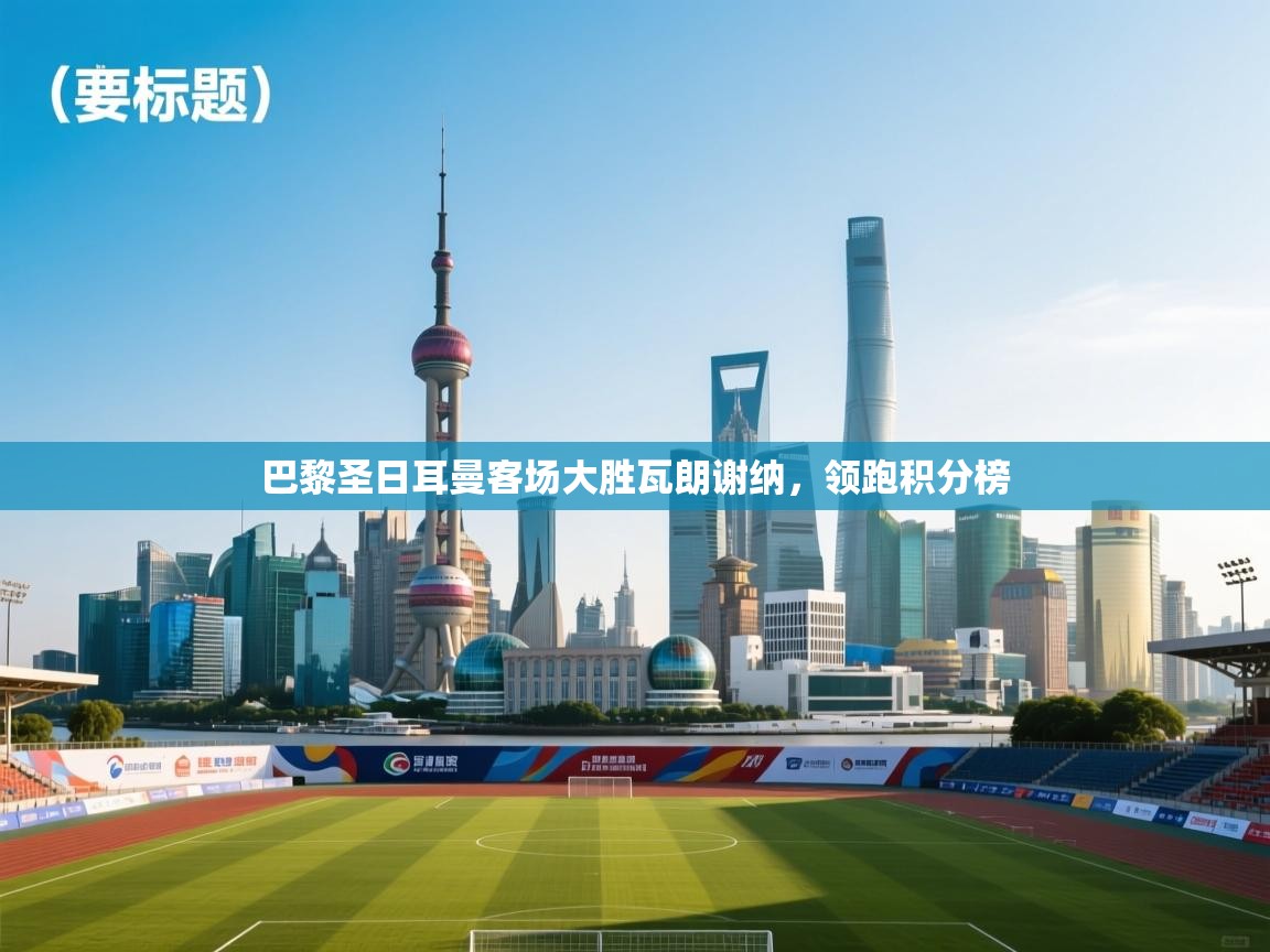 巴黎圣日耳曼客场大胜瓦朗谢纳，领跑积分榜  第2张