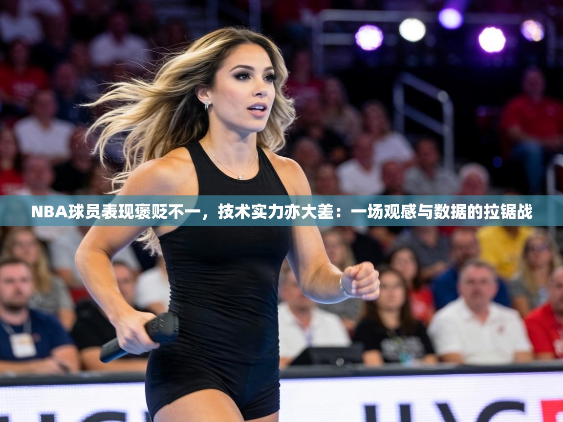 NBA球员表现褒贬不一，技术实力亦大差：一场观感与数据的拉锯战  第2张